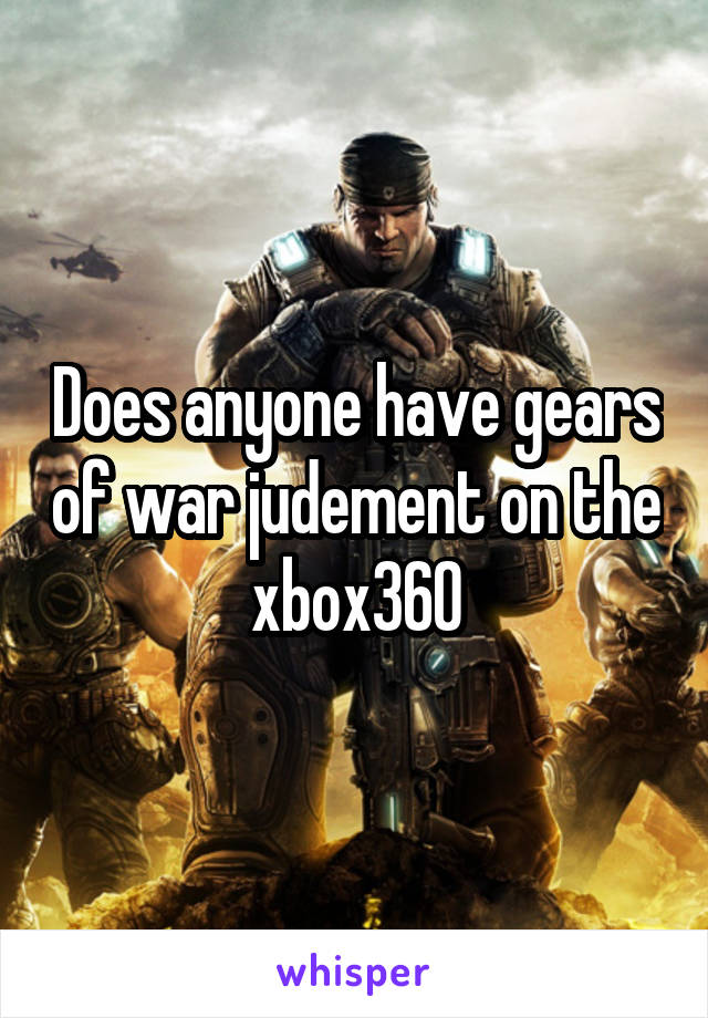 Does anyone have gears of war judement on the xbox360
