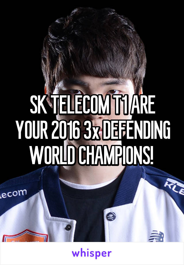 SK TELECOM T1 ARE YOUR 2016 3x DEFENDING WORLD CHAMPIONS! 