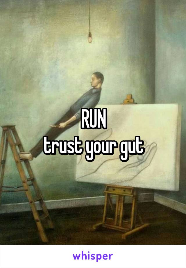 RUN
trust your gut