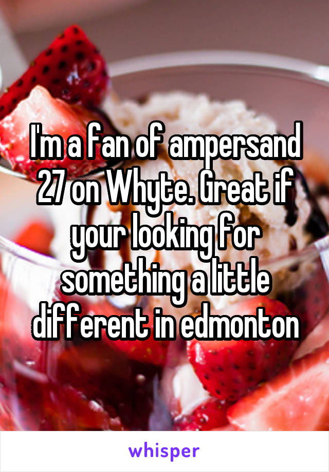 I'm a fan of ampersand 27 on Whyte. Great if your looking for something a little different in edmonton