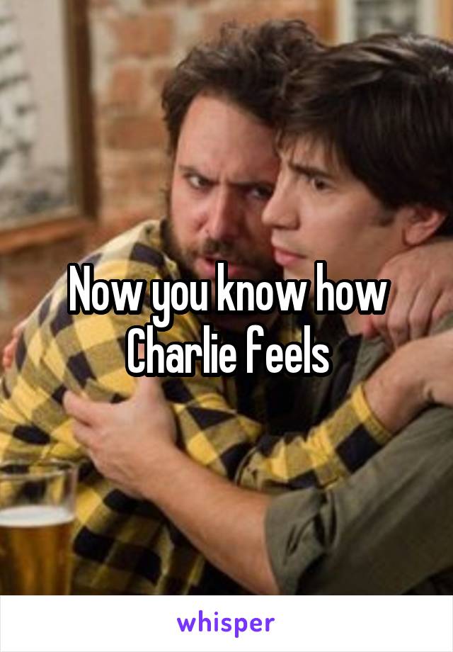Now you know how Charlie feels
