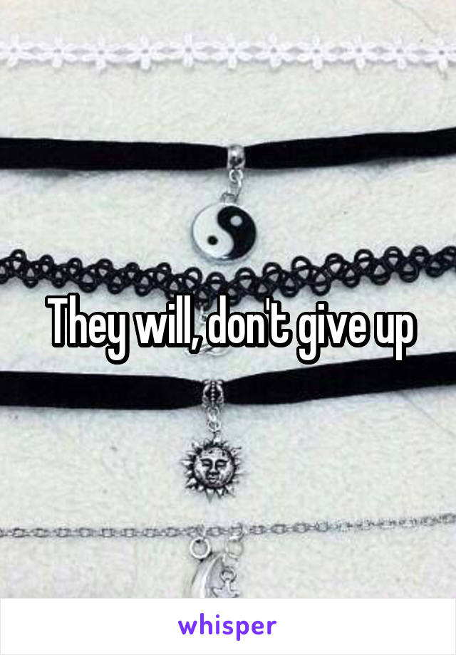 They will, don't give up