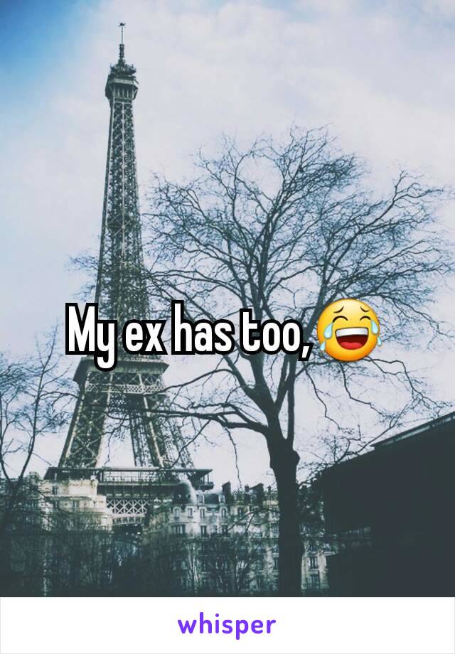 My ex has too,😂