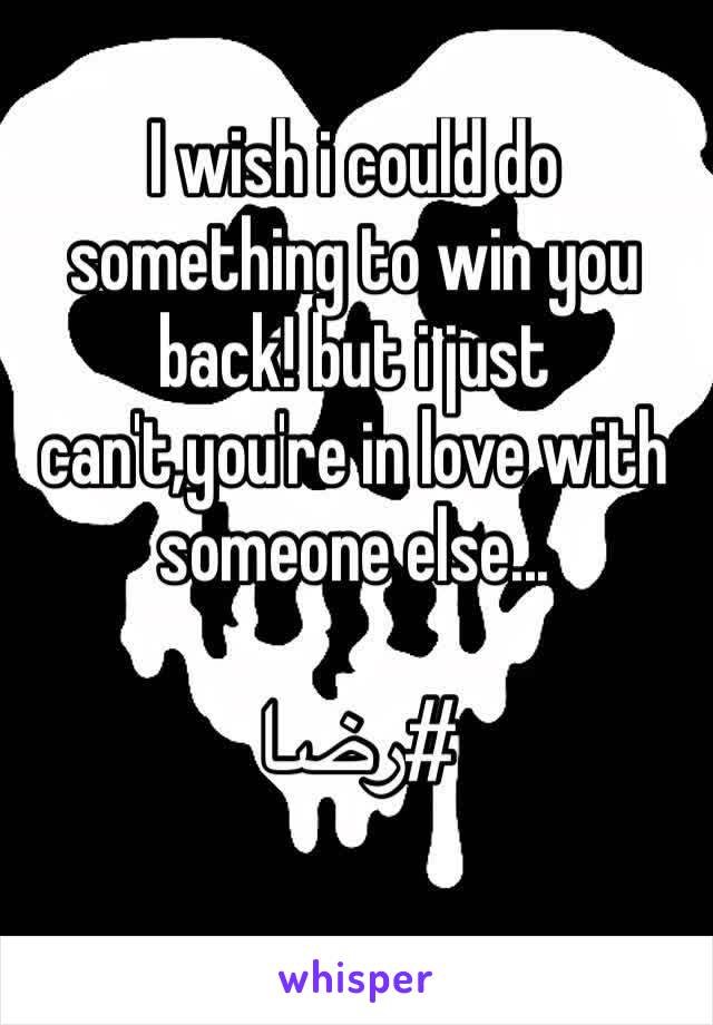 I wish i could do something to win you back! but i just can't,you're in love with someone else...

#رضا