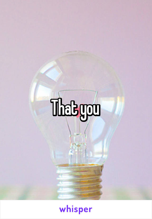 That you 