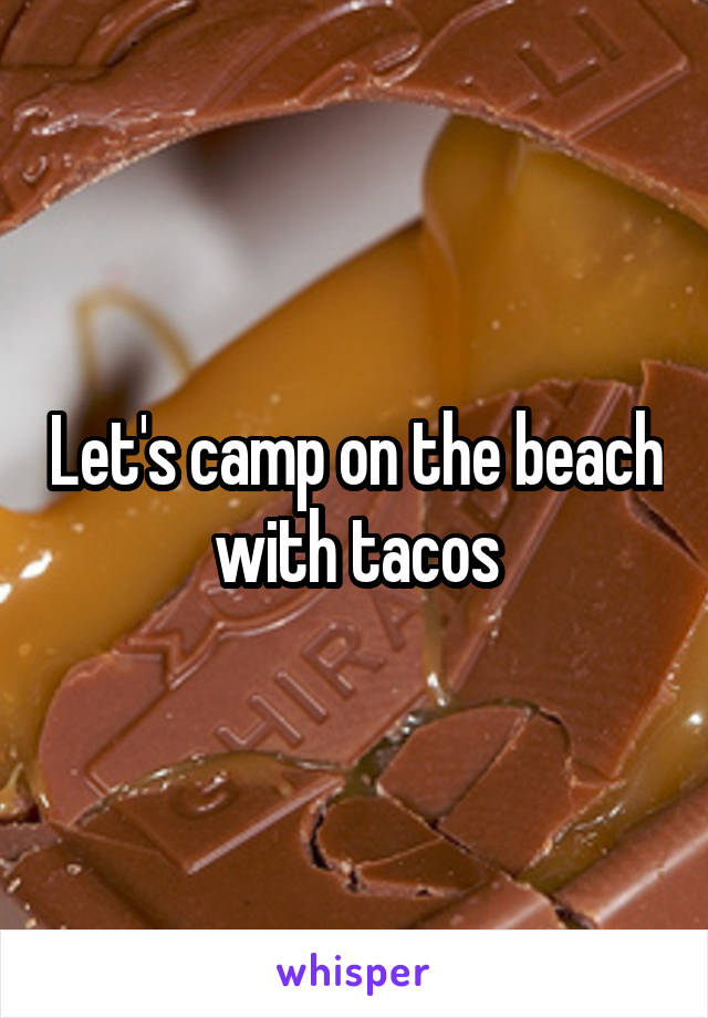 Let's camp on the beach with tacos