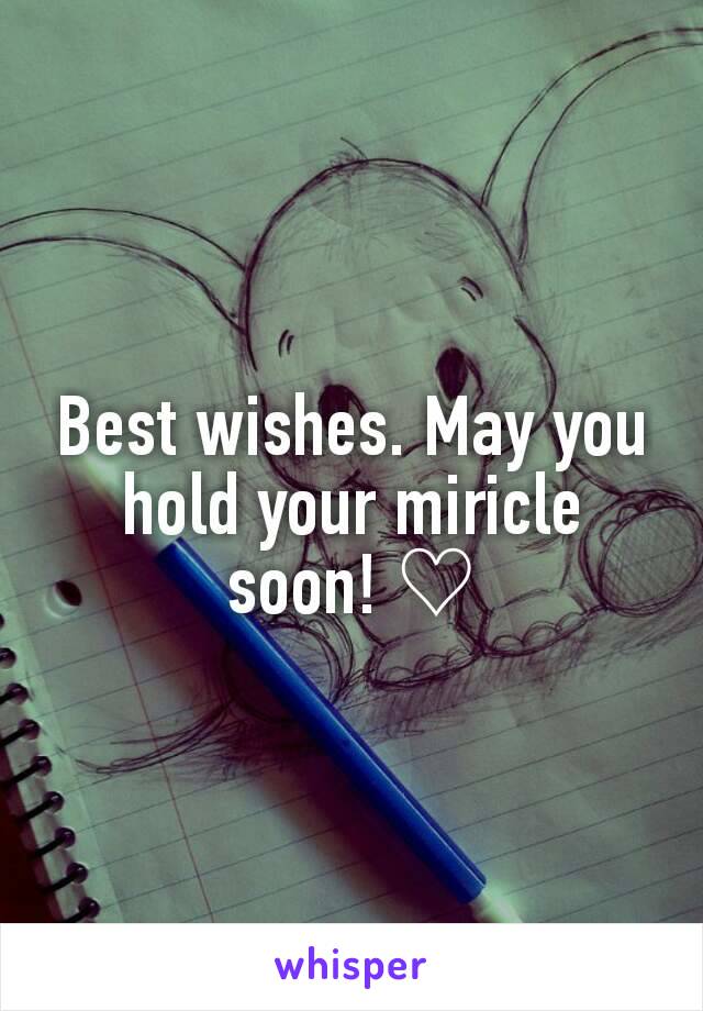 Best wishes. May you hold your miricle soon! ♡