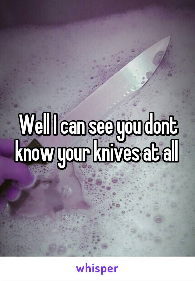 Well I can see you dont know your knives at all 