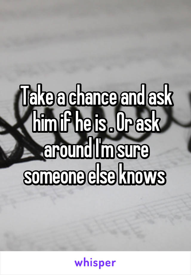 Take a chance and ask him if he is . Or ask around I'm sure someone else knows 