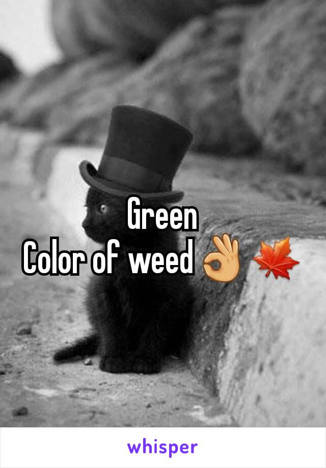 Green
Color of weed👌🍁