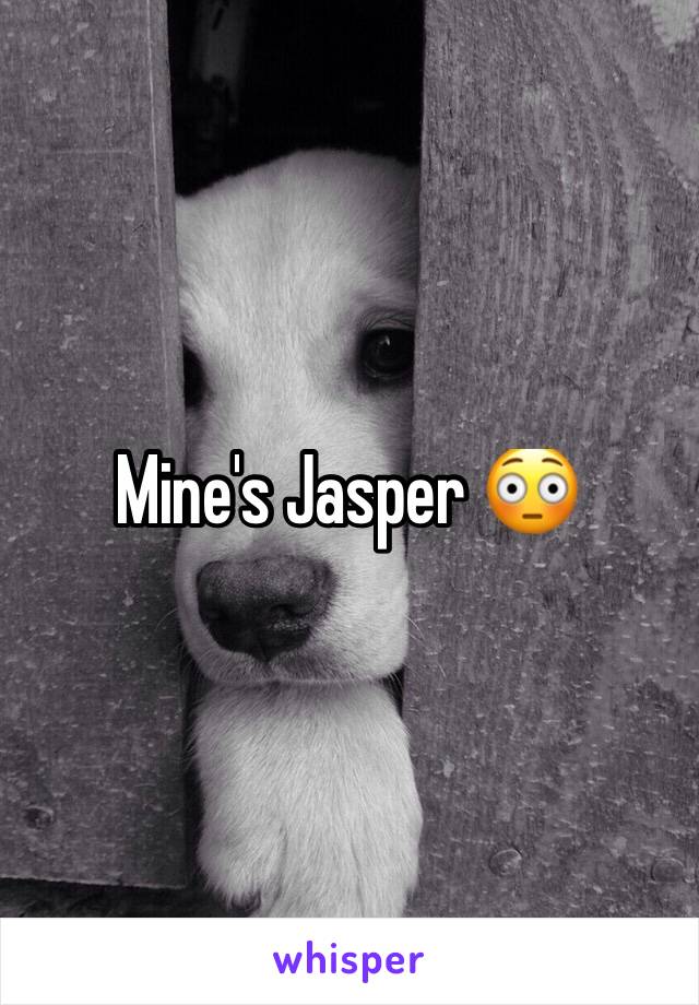 Mine's Jasper 😳