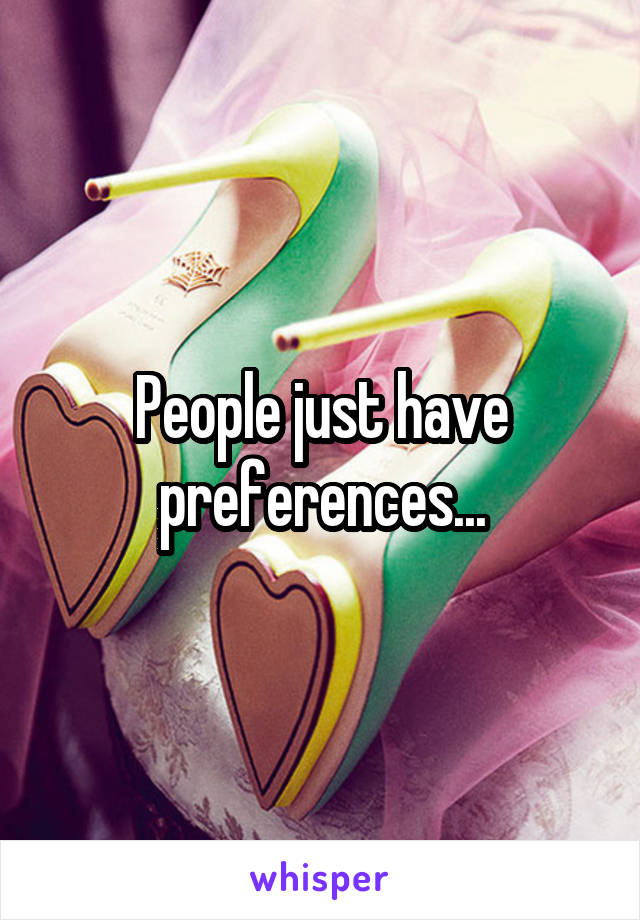 People just have preferences...
