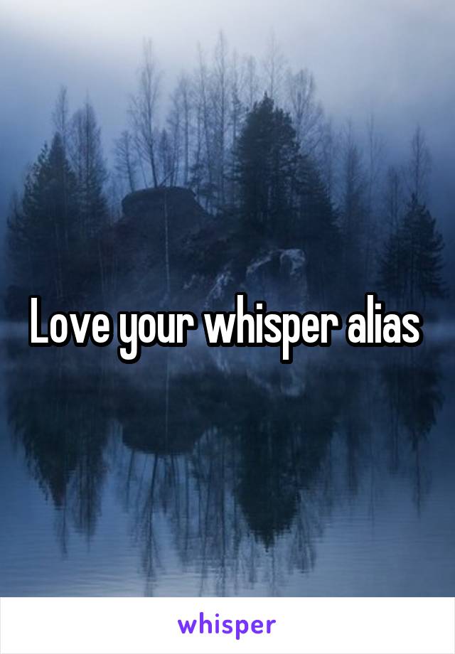 Love your whisper alias 