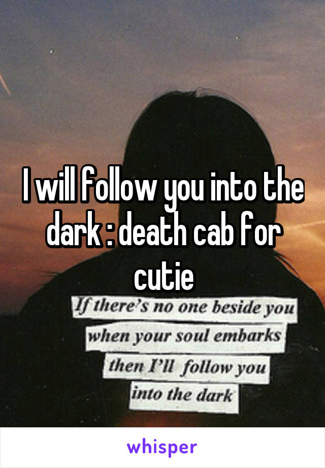 I will follow you into the dark : death cab for cutie