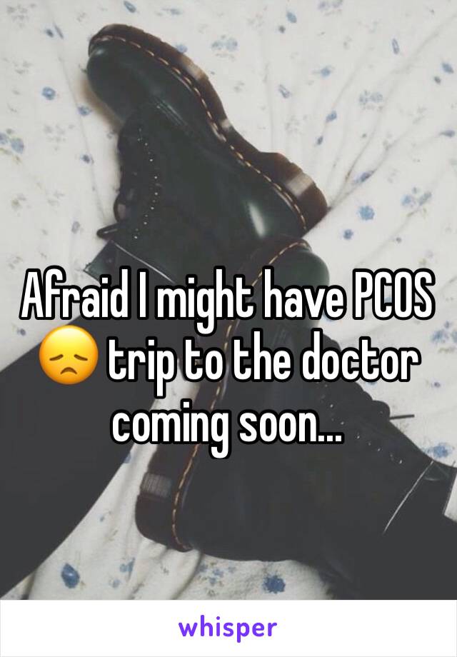 Afraid I might have PCOS 😞 trip to the doctor coming soon...