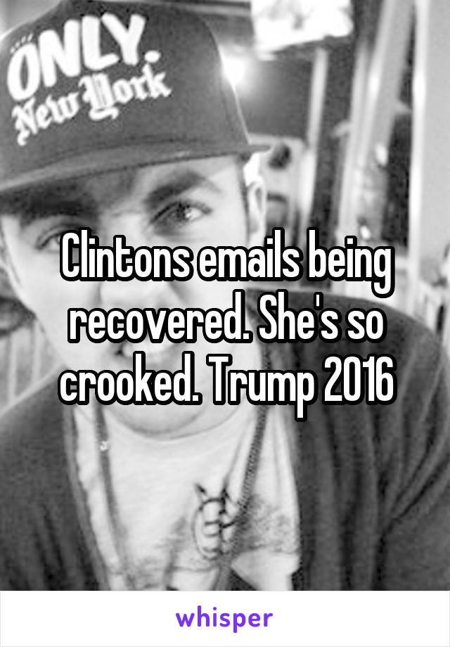 Clintons emails being recovered. She's so crooked. Trump 2016
