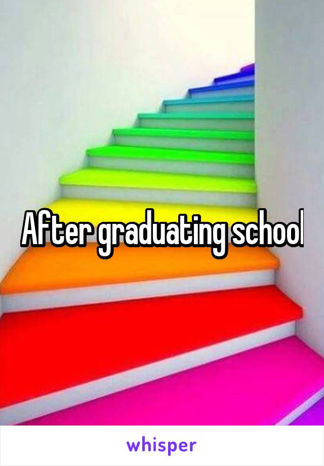 After graduating school