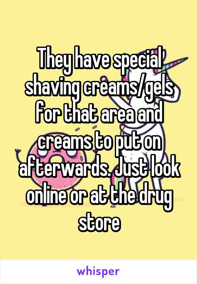 They have special shaving creams/gels for that area and creams to put on afterwards. Just look online or at the drug store