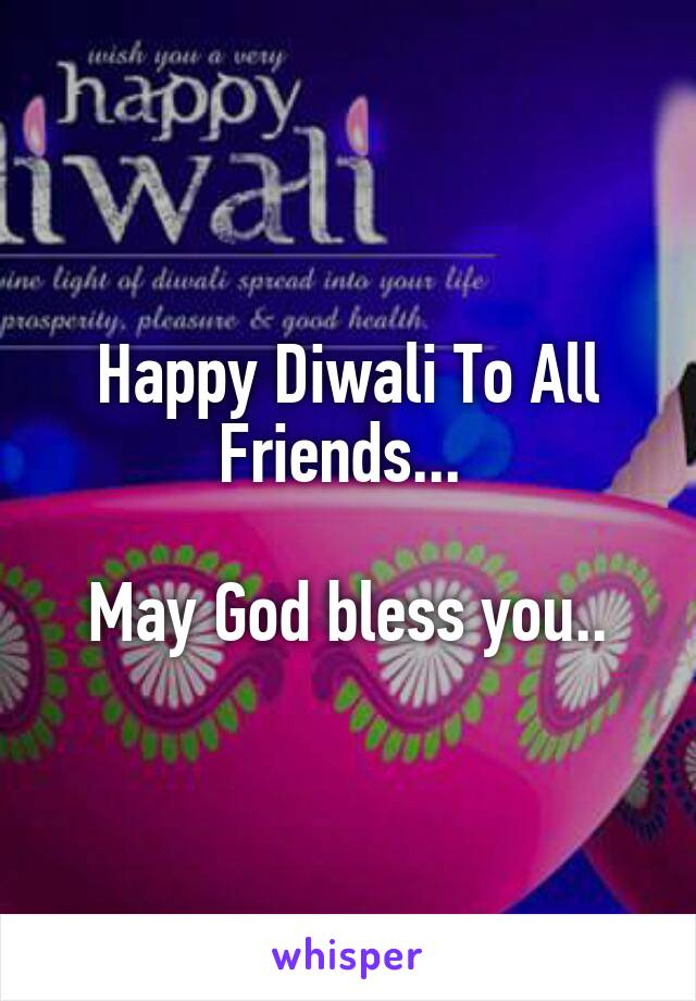 Happy Diwali To All Friends... 

May God bless you..