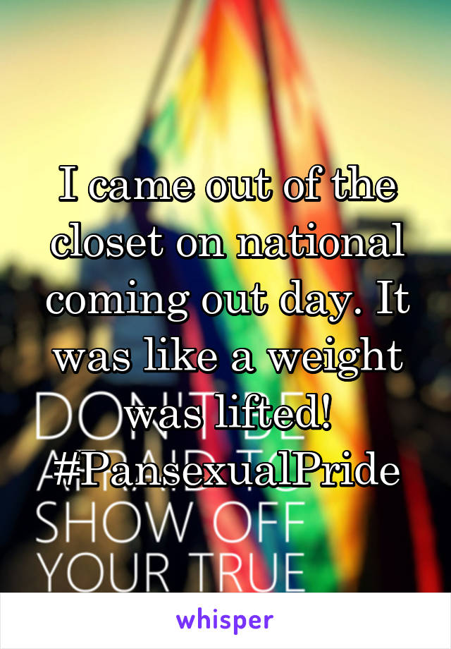 I came out of the closet on national coming out day. It was like a weight was lifted! #PansexualPride