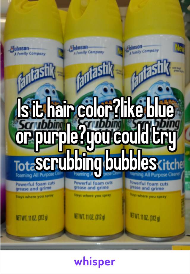 Is it hair color?like blue or purple?you could try scrubbing bubbles