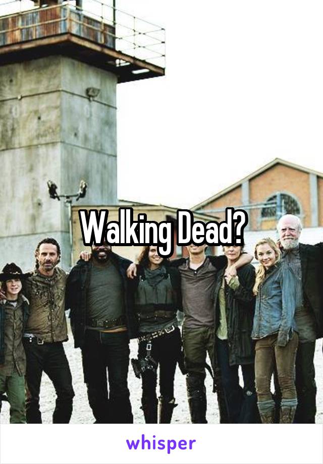Walking Dead?
