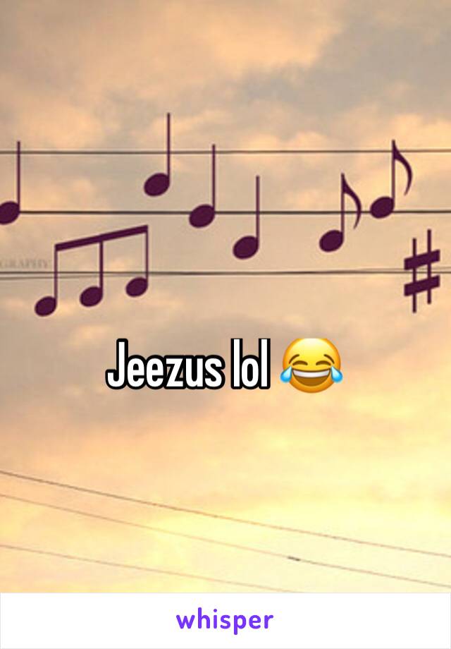Jeezus lol 😂