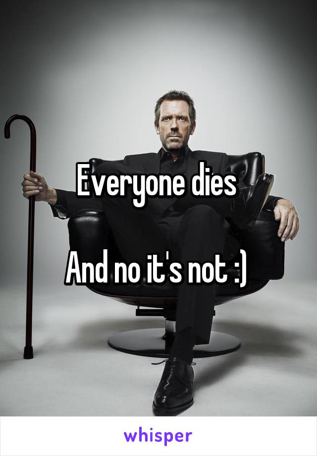 Everyone dies 

And no it's not :) 