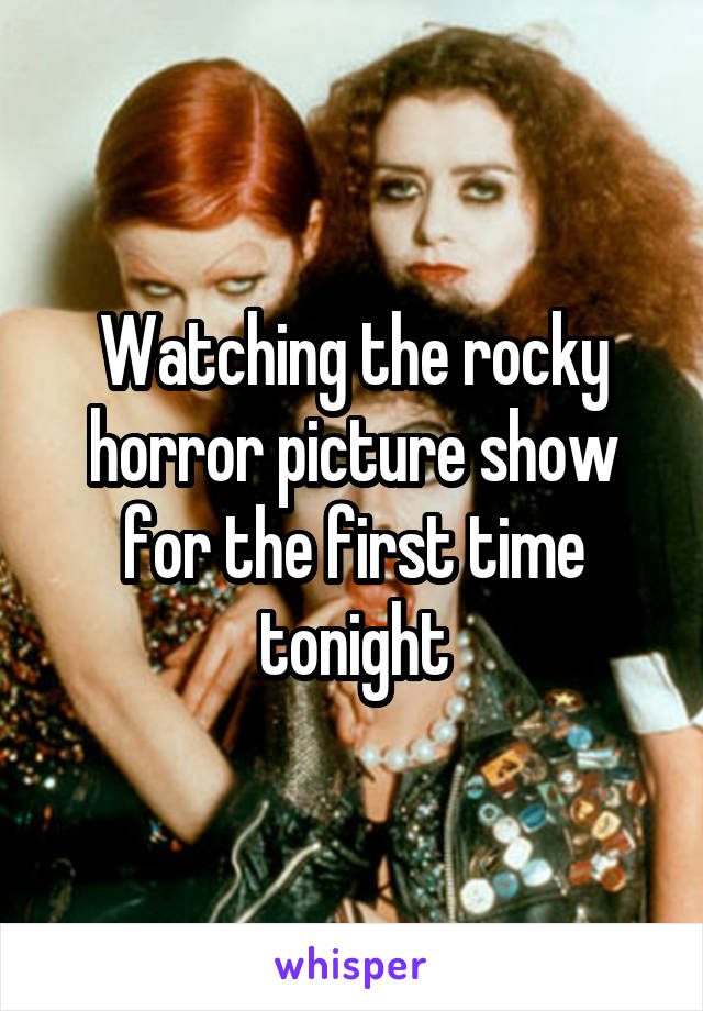 Watching the rocky horror picture show for the first time tonight
