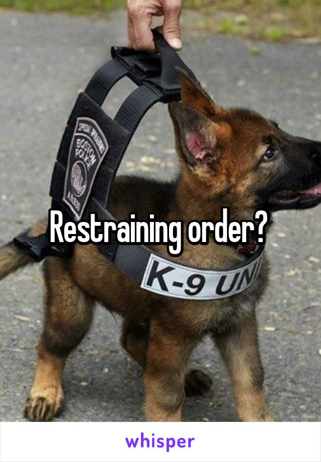 Restraining order? 