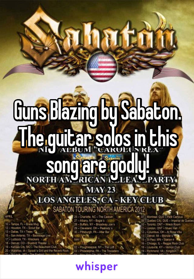 Guns Blazing by Sabaton. The guitar solos in this song are godly!