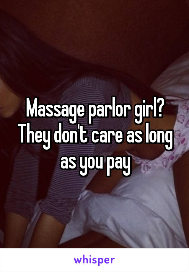 Massage parlor girl?
They don't care as long as you pay