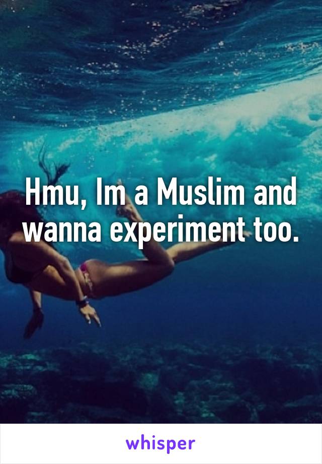Hmu, Im a Muslim and wanna experiment too. 