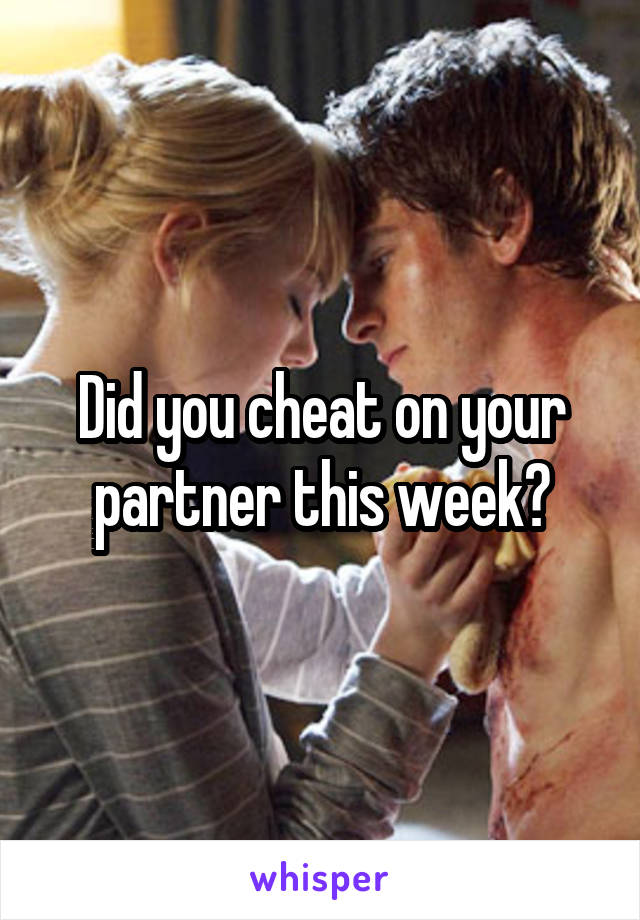 Did you cheat on your partner this week?