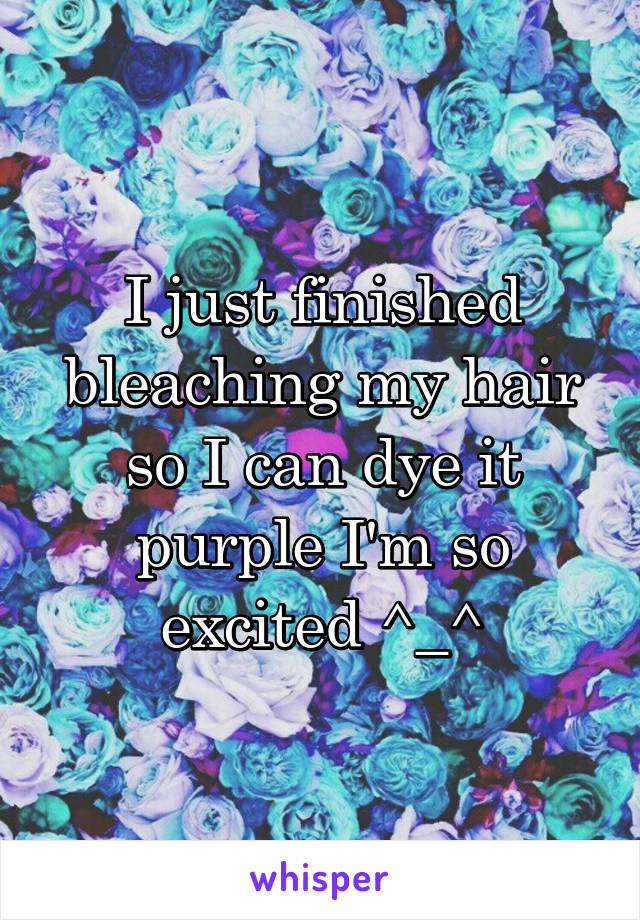 I just finished bleaching my hair so I can dye it purple I'm so excited ^_^