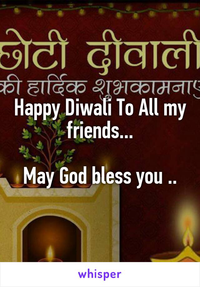 Happy Diwali To All my friends...

May God bless you ..