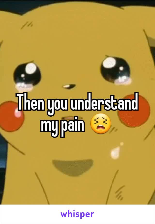 Then you understand my pain 😣