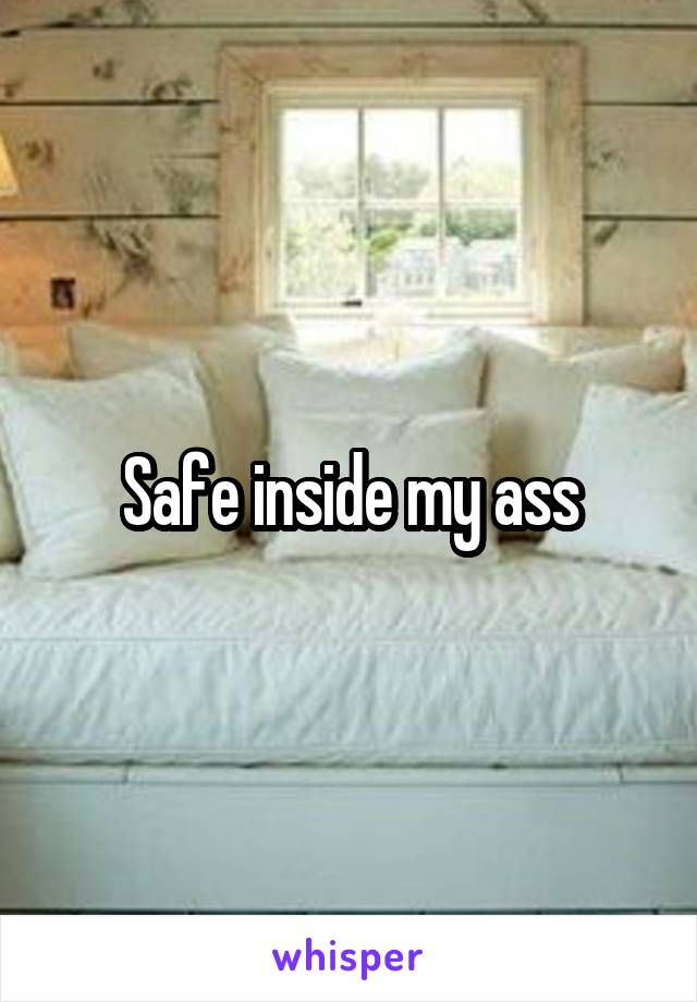Safe inside my ass