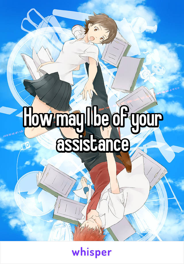 How may I be of your assistance