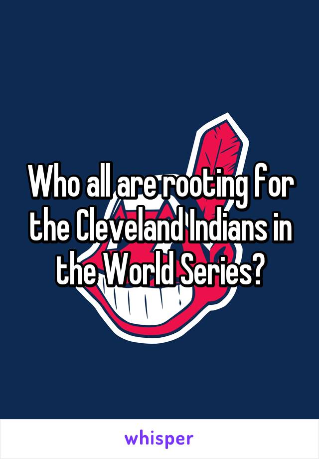 Who all are rooting for the Cleveland Indians in the World Series?