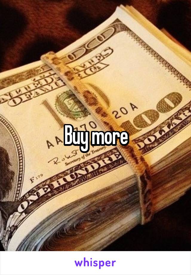 Buy more