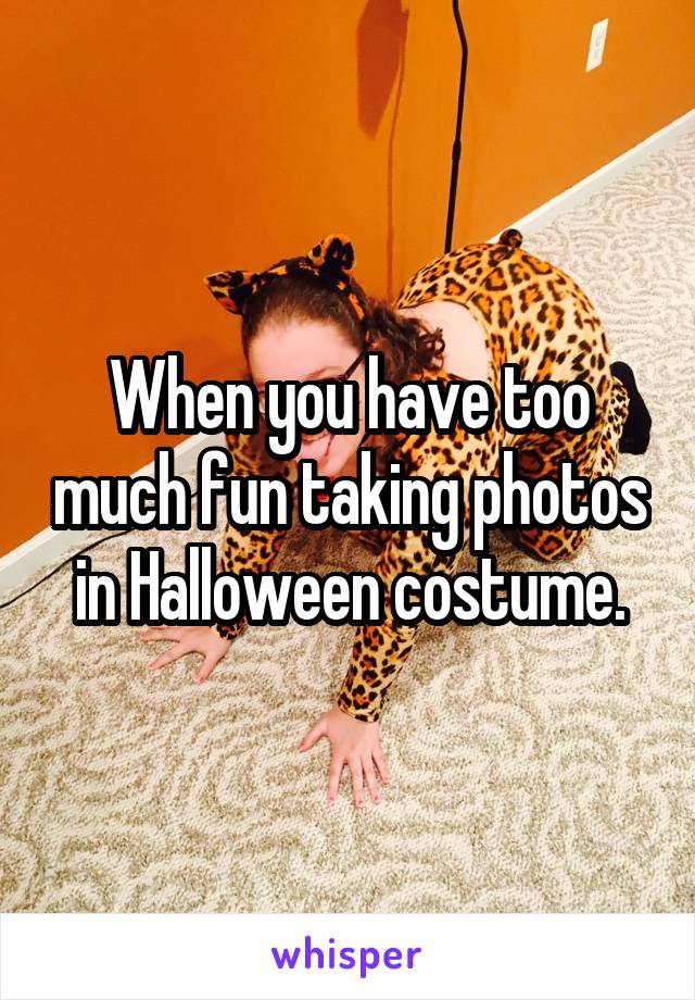 When you have too much fun taking photos in Halloween costume.