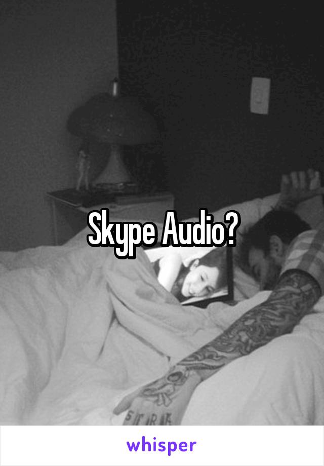 Skype Audio?