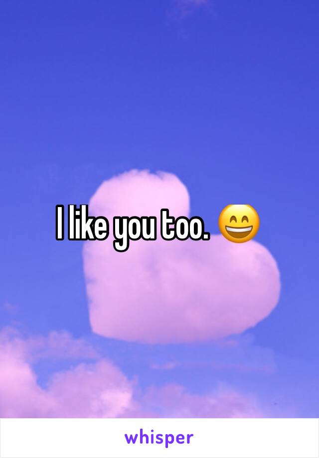 I like you too. 😄