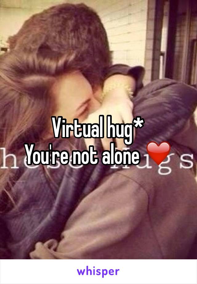 Virtual hug*
You're not alone ❤️