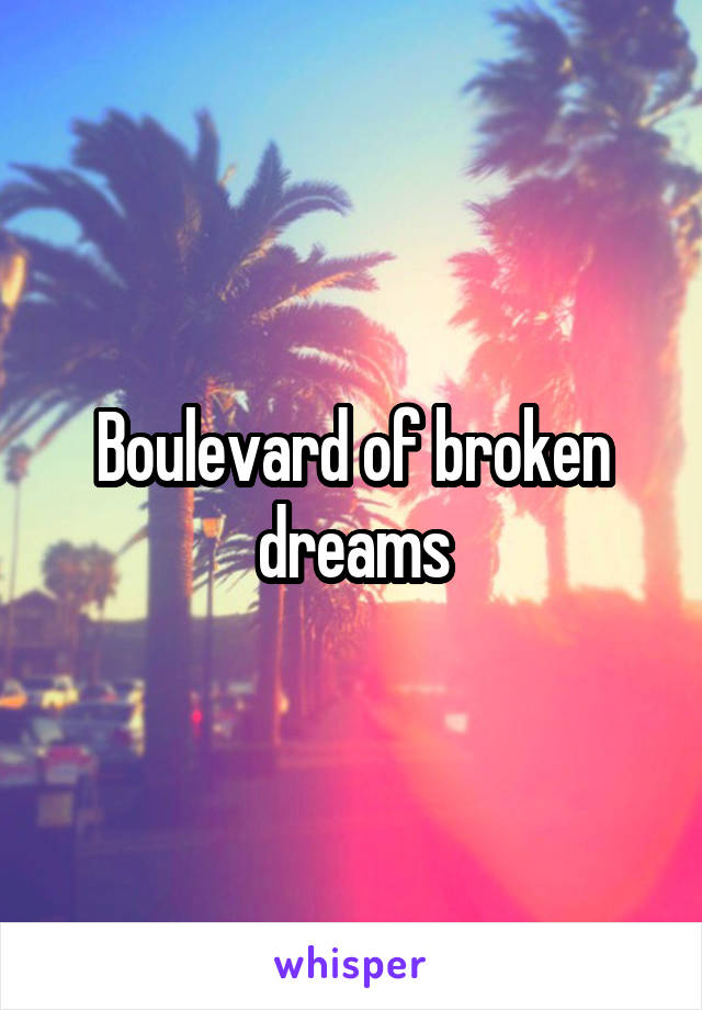 Boulevard of broken dreams