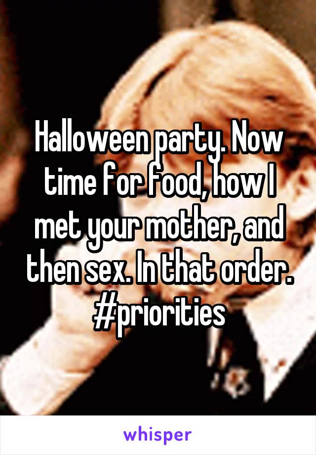 Halloween party. Now time for food, how I met your mother, and then sex. In that order. #priorities