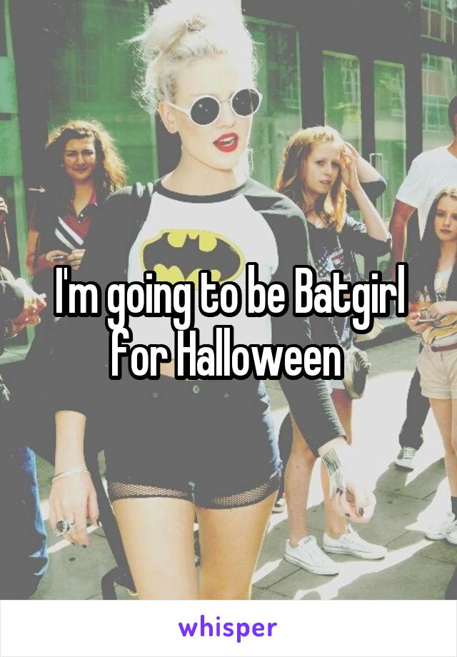 I'm going to be Batgirl for Halloween 