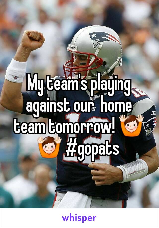 My team's playing against our  home team tomorrow! 🙌🙌 #gopats 