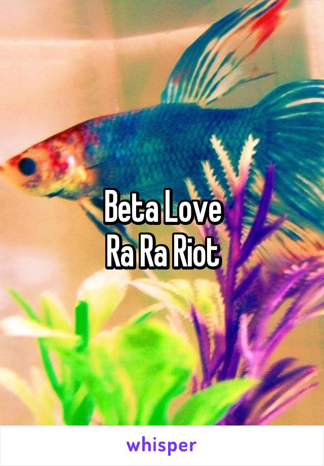 Beta Love
Ra Ra Riot